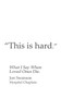 This Is Hard : What I Say When Loved Ones Die.