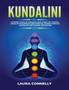 Kundalini : Ultimate Guide to Awaken Your Third Eye Chakra, Develop Awareness and Spiritual Power Through Kundalini and Chakra Awakening