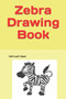Zebra Drawing Book : Zebra Drawing Book: Coloring book, Drawing books for kids And Toddlers. by Mahrusah Hasan - Paperback