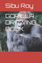 Gorilla Drawing Book. by Sibu Roy - Paperback