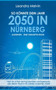So koennte dein Jahr 2050 in Nurnberg aussehen - Eine Zukunftsvision : Hast du schon einmal daruber nachgedacht, wie deine Stadt in 30 Jahren aussehen wird?