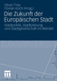 Die Zukunft der Europaischen Stadt : Stadtpolitik, Stadtplanung und Stadtgesellschaft im Wandel