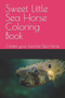Sweet Little Sea Horse Coloring Book : Create your favorite Sea Horse by Jyoteshwar Prasad - Paperback