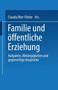 Familie und oeffentliche Erziehung : Aufgaben, Abhangigkeiten und gegenseitige Anspruche
