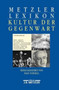 Metzler Lexikon Kultur der Gegenwart : Themen und Theorien, Formen und Institutionen seit 1945