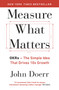 Measure What Matters : The Simple Idea that Drives 10x Growth