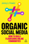 Organic Social Media : How to Build Flourishing Online Communities