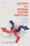 Antitrust and Upstream Platform Power Plays : A Policy in Bed with Procrustes