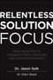Relentless Solution Focus: Train Your Mind to Conquer Stress, Pressure, and Underperformance