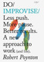 Do Improvise : Less Push. More Pause. Better Results. A New Approach to Work (and Life).