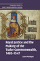 Royal Justice and the Making of the Tudor Commonwealth, 1485???1547