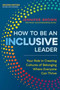 How to Be an Inclusive Leader, Second Edition?? : Your Role in Creating Cultures of Belonging Where Everyone Can Thrive??