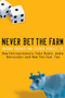 Never Bet the Farm : How Entrepreneurs Take Risks, Make Decisions -- and How You Can, Too