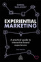 Experiential Marketing : A Practical Guide to Interactive Brand Experiences