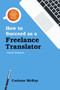 How to Succeed as a Freelance Translator, Third Edition