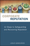 Corporate Reputation : 12 Steps to Safeguarding and Recovering Reputation
