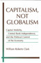 Capitalism, Not Globalism : Capital Mobility, Central Bank Independence, and the Political Control of the Economy
