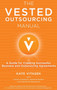 The Vested Outsourcing Manual : A Guide for Creating Successful Business and Outsourcing Agreements