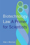 Biotechnology Law : A Primer for Scientists