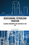 Redesigning Petroleum Taxation : Aligning Government and Investors in the UK