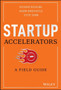 Startup Accelerators : A Field Guide