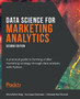 Data Science for Marketing Analytics : A practical guide to forming a killer marketing strategy through data analysis with Python, 2nd Edition