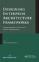 Designing Enterprise Architecture Frameworks : Integrating Business Processes with IT Infrastructure