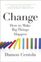 Change : How to Make Big Things Happen