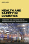 Health and Safety in Logistics : Assessing and Avoiding Risk in Warehousing and Transportation