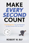Make Every Second Count : Time Management Tips and Techniques for More Success with Less Stress