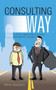 The Consulting Way : A Guide to Becoming a Successful Management Consultant