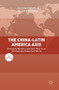 The China-Latin America Axis : Emerging Markets and their Role in an Increasingly Globalised World