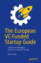 The European VC-Funded Startup Guide : Create and Manage a Startup in Eastern Europe