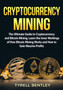 Cryptocurrency Mining : The Ultimate Guide to Cryptocurrency and Bitcoin Mining, Learn the Inner Workings of How Bitcoin Mining Works and How to Gain Massive Profits