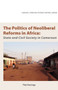 The Politics of Neoliberal Reforms in Africa : State and Civil Society in Cameroon