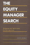The Equity Manager Search : Strategies and Techniques for Plan Sponsors