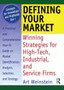 Defining Your Market : Winning Strategies for High-Tech, Industrial, and Service Firms