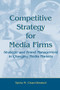 Competitive Strategy for Media Firms : Strategic and Brand Management in Changing Media Markets