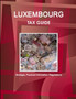 Luxembourg Tax Guide - Strategic, Practical Information, Regulations