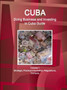 Cuba : Doing Business and Investing in Cuba Guide Volume 1 Strategic, Practical Information, Regulations, Contacts