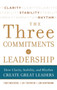 Three Commitments of Leadership: How Clarity, Stability, and Rhythm Create Great Leaders