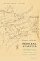 Federal Ground : Governing Property and Violence in the First U.S. Territories