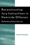 Reconstructing Jury Instructions in Homicide Offenses : Rethinking Homicide Law