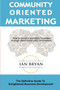 Community-Oriented Marketing : The Definitive Guide to Enlightened Business Development