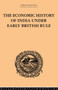 The Economic History of India Under Early British Rule : From the Rise of the British Power in 1757 to the Accession of Queen Victoria in 1837