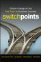 SwitchPoints : Culture Change on the Fast Track to Business Success