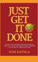 Just Get It Done : Conquer Procrastination, Eliminate Distractions, Boost Your Focus, Take Massive Action Proactively and Get Difficult Things Done Faster