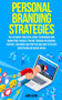 Personal Branding Strategies : The Ultimate Practical Guide to Branding And Marketing Yourself Online Through Instagram, YouTube, Facebook and Twitter And How To Utilize Advertising on Social Media Personal Branding Strategies : The Ultimate Practical Guide to Branding And Marketing Yourself Online Through Instagram, YouTube, Facebook and Twitter And How To Utilize Advertising on Social Media