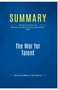 Summary : The War for Talent:Review and Analysis of Michaels, Handfield-Jones and Axelrod's Book