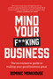 Mind Your F**king Business : The no-nonsense guide to making your good business great